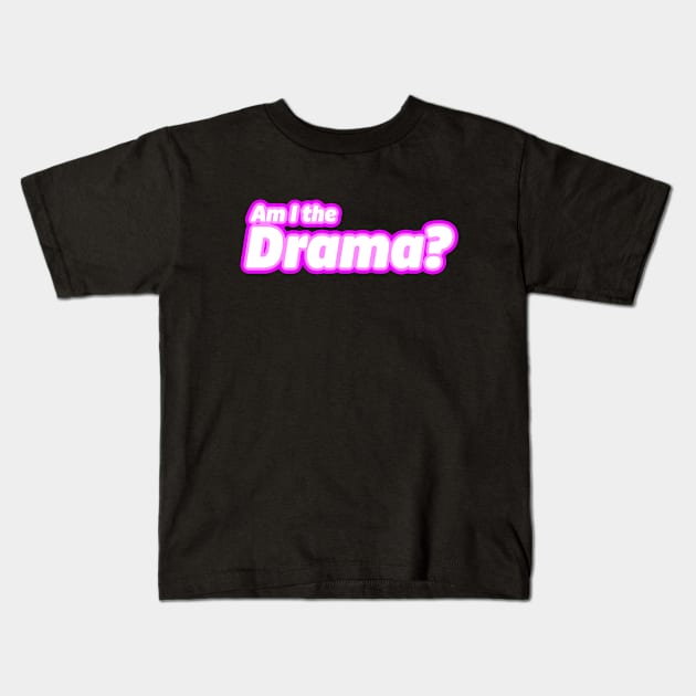 Am I the Drama? Kids T-Shirt by LoveBurty